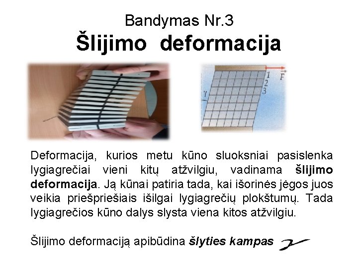 Bandymas Nr. 3 Šlijimo deformacija Deformacija, kurios metu kūno sluoksniai pasislenka lygiagrečiai vieni kitų