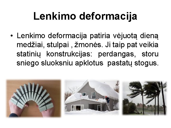 Lenkimo deformacija • Lenkimo deformacija patiria vėjuotą dieną medžiai, stulpai , žmonės. Ji taip