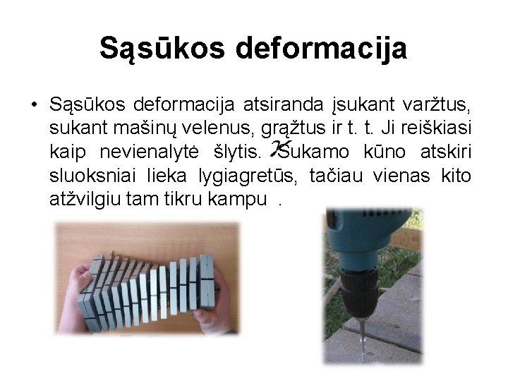 Sąsūkos deformacija • Sąsūkos deformacija atsiranda įsukant varžtus, sukant mašinų velenus, grąžtus ir t.