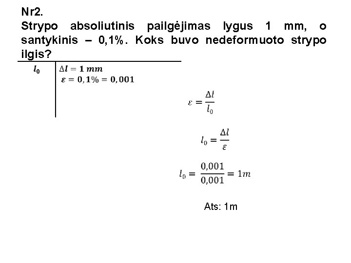 Nr 2. Strypo absoliutinis pailgėjimas lygus 1 mm, o santykinis – 0, 1%. Koks