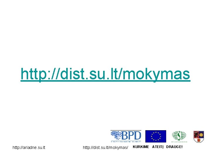 http: //dist. su. lt/mokymas http: //ariadne. su. lt http: //dist. su. lt/mokymas/ KURKIME ATEITĮ