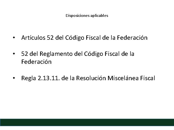 Disposiciones aplicables • Artículos 52 del Código Fiscal de la Federación • 52 del