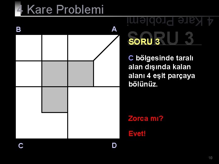 B A 4 Kare Problemi SORU 3 C bölgesinde taralı alan dışında kalanı 4