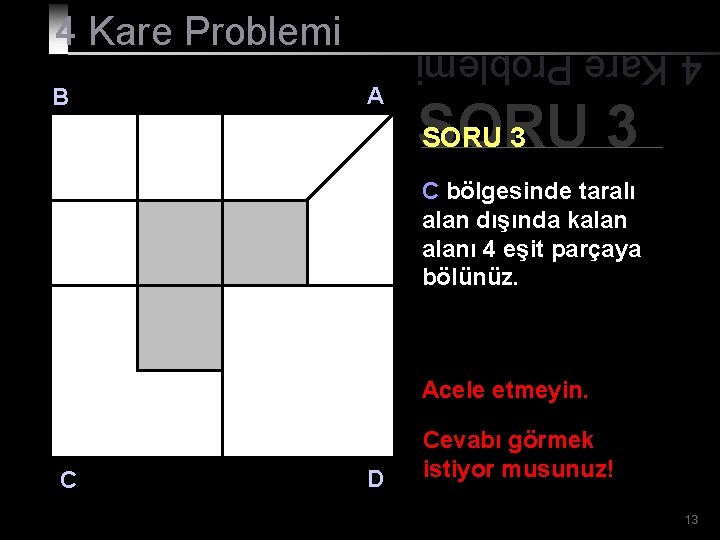 B A 4 Kare Problemi SORU 3 C bölgesinde taralı alan dışında kalanı 4