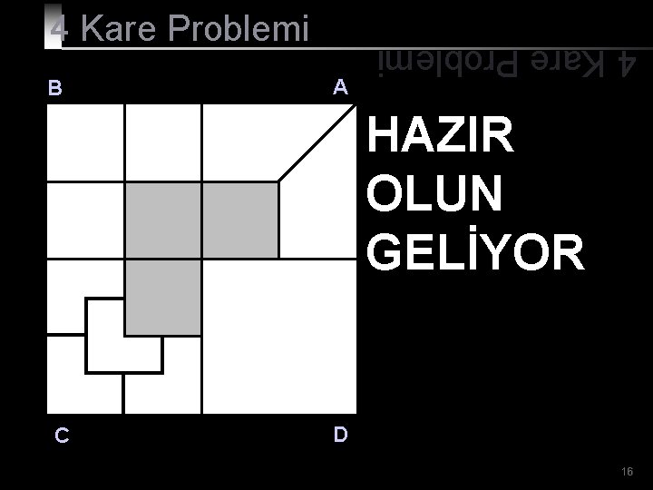 B A 4 Kare Problemi HAZIR OLUN GELİYOR C D 16 