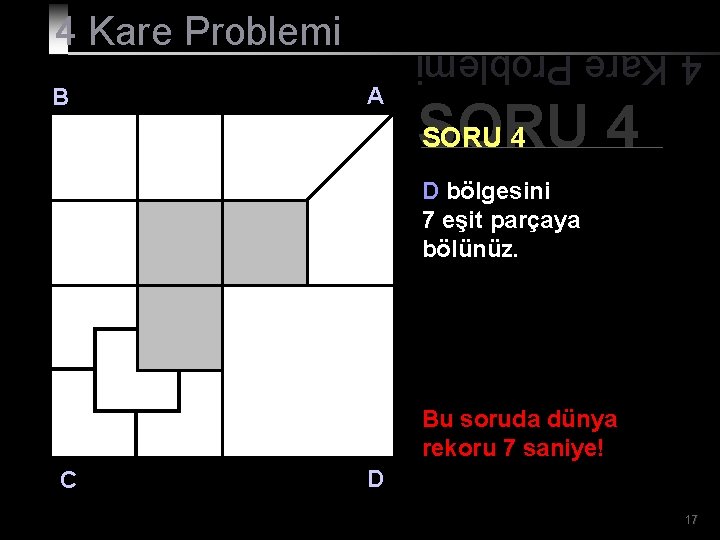 B A 4 Kare Problemi SORU 4 D bölgesini 7 eşit parçaya bölünüz. Bu