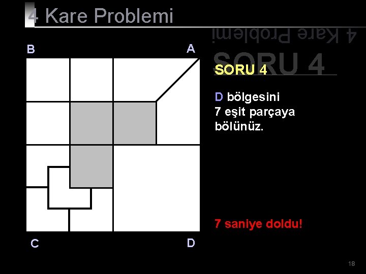B A 4 Kare Problemi SORU 4 D bölgesini 7 eşit parçaya bölünüz. 7
