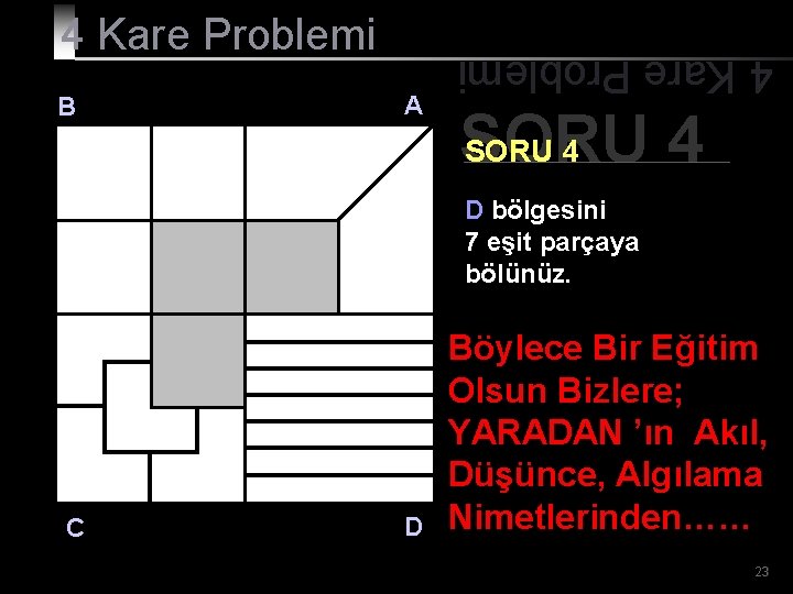 B A 4 Kare Problemi SORU 4 D bölgesini 7 eşit parçaya bölünüz. C
