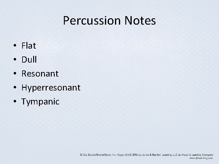 Percussion Notes • • • Flat Dull Resonant Hyperresonant Tympanic Percussion Notes • • • Flat Dull Resonant Hyperresonant Tympanic