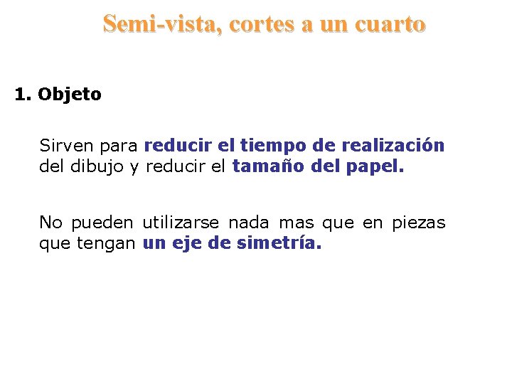 Semi-vista, cortes a un cuarto 1. Objeto Sirven para reducir el tiempo de realización