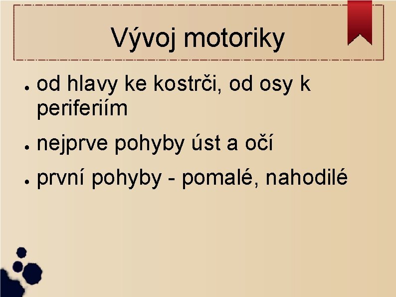 Vývoj motoriky ● od hlavy ke kostrči, od osy k periferiím ● nejprve pohyby