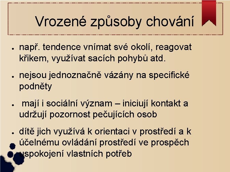 Vrozené způsoby chování ● ● např. tendence vnímat své okolí, reagovat křikem, využívat sacích