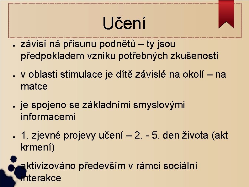 Učení ● ● ● závisí ná přísunu podnětů – ty jsou předpokladem vzniku potřebných