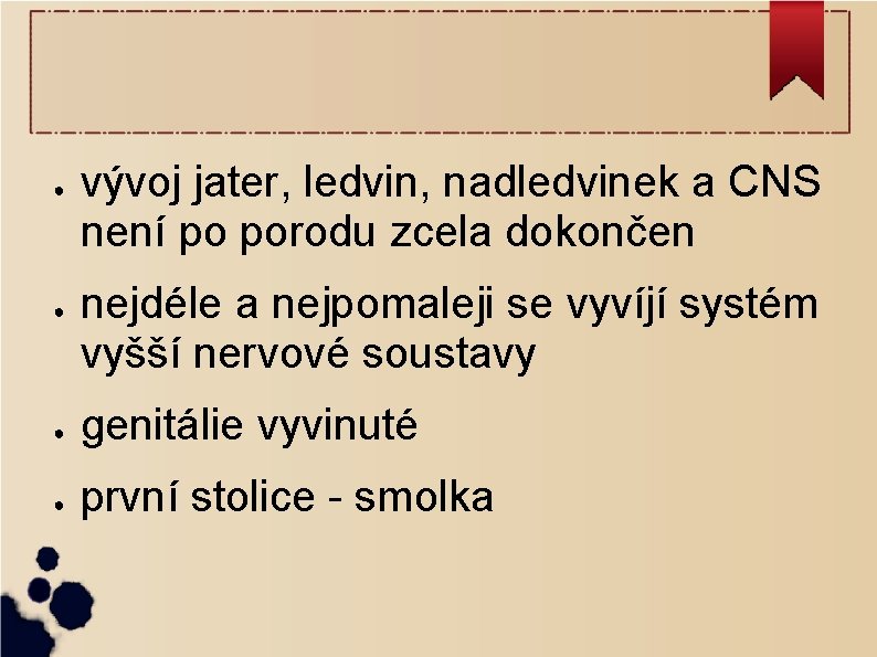 ● ● vývoj jater, ledvin, nadledvinek a CNS není po porodu zcela dokončen nejdéle
