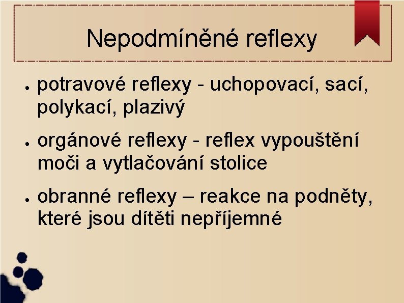 Nepodmíněné reflexy ● ● ● potravové reflexy - uchopovací, sací, polykací, plazivý orgánové reflexy