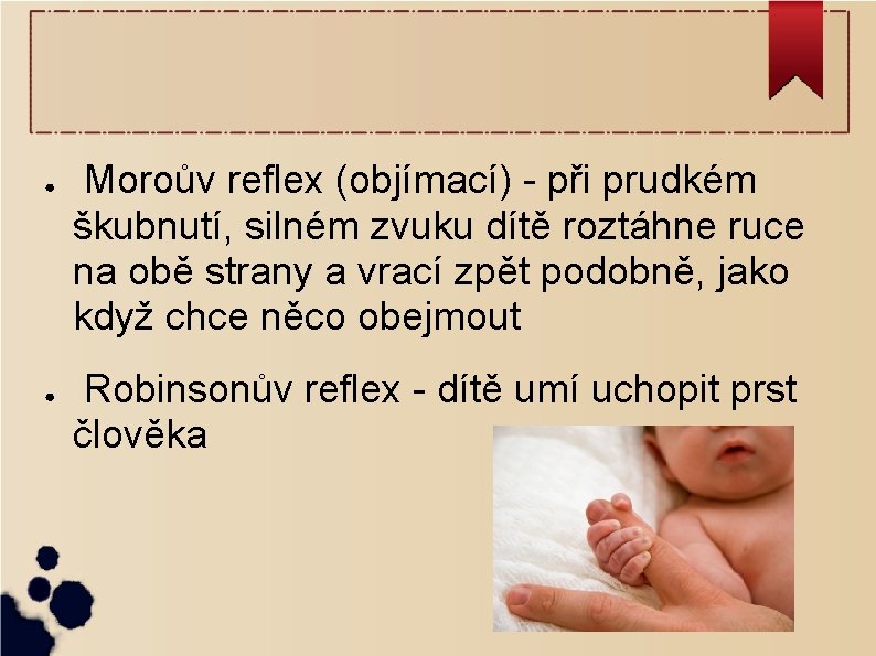 ● ● Moroův reflex (objímací) - při prudkém škubnutí, silném zvuku dítě roztáhne ruce