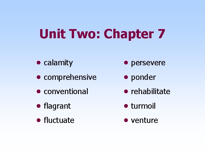 Unit Two: Chapter 7 • calamity • persevere • comprehensive • ponder • conventional