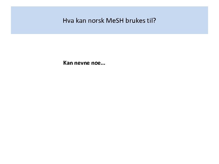 Hva kan norsk Me. SH brukes til? Kan nevne noe… 