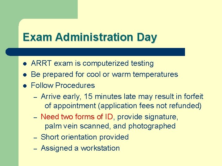 Exam Administration Day l l l ARRT exam is computerized testing Be prepared for