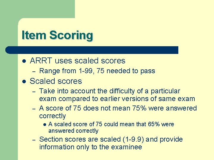 Item Scoring l ARRT uses scaled scores – l Range from 1 -99, 75