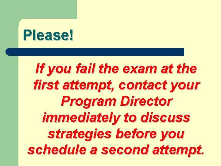 Please! If you fail the exam at the first attempt, contact your Program Director