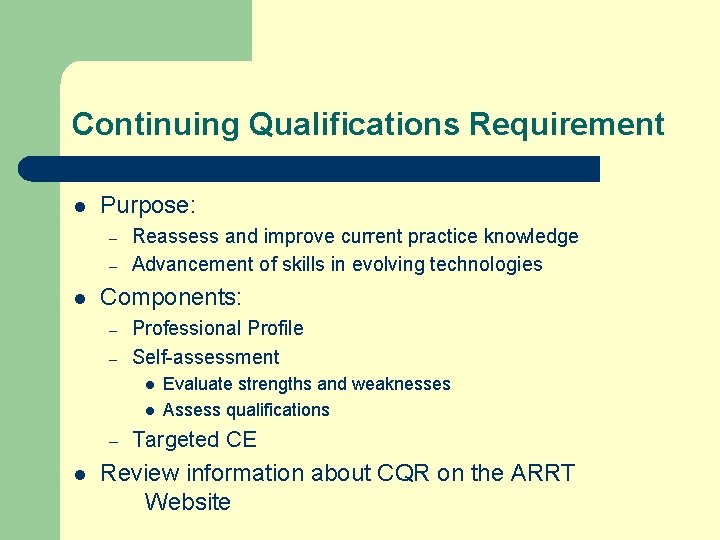 Continuing Qualifications Requirement l Purpose: – – l Reassess and improve current practice knowledge