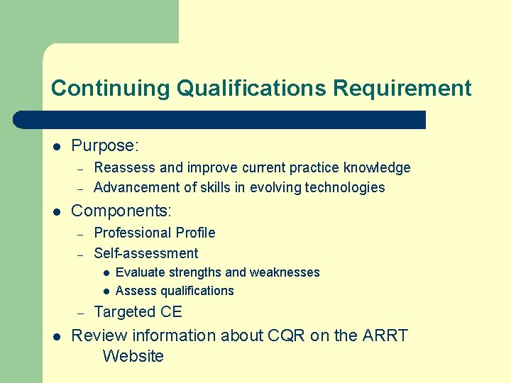 Continuing Qualifications Requirement l Purpose: – – l Reassess and improve current practice knowledge Continuing Qualifications Requirement l Purpose: – – l Reassess and improve current practice knowledge