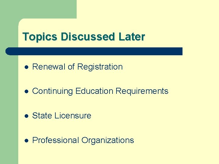 Topics Discussed Later l Renewal of Registration l Continuing Education Requirements l State Licensure