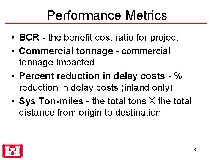 Performance Metrics • BCR - the benefit cost ratio for project • Commercial tonnage
