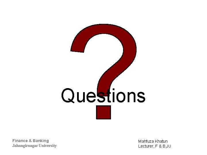 Questions Finance & Banking Jahangirnagar University Mahfuza Khatun Lecturer, F & B, JU 