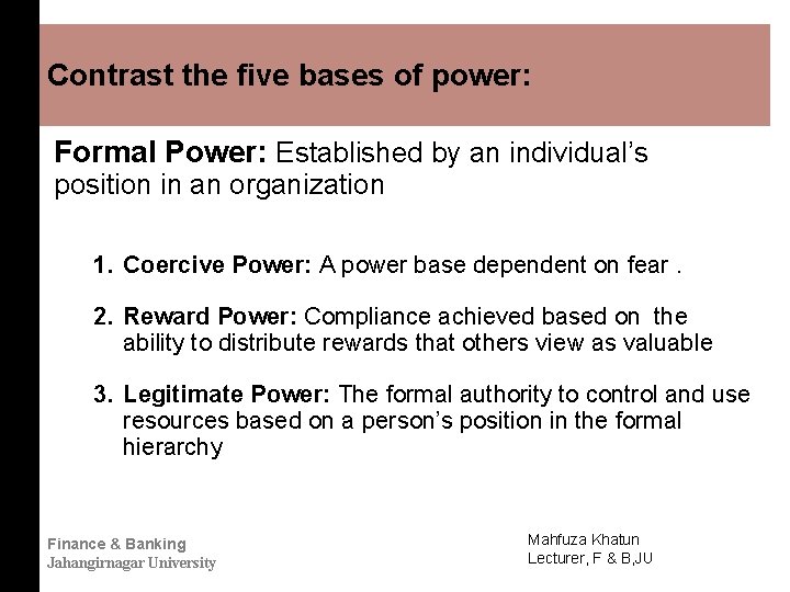 Contrast the five bases of power: Formal Power: Established by an individual’s position in