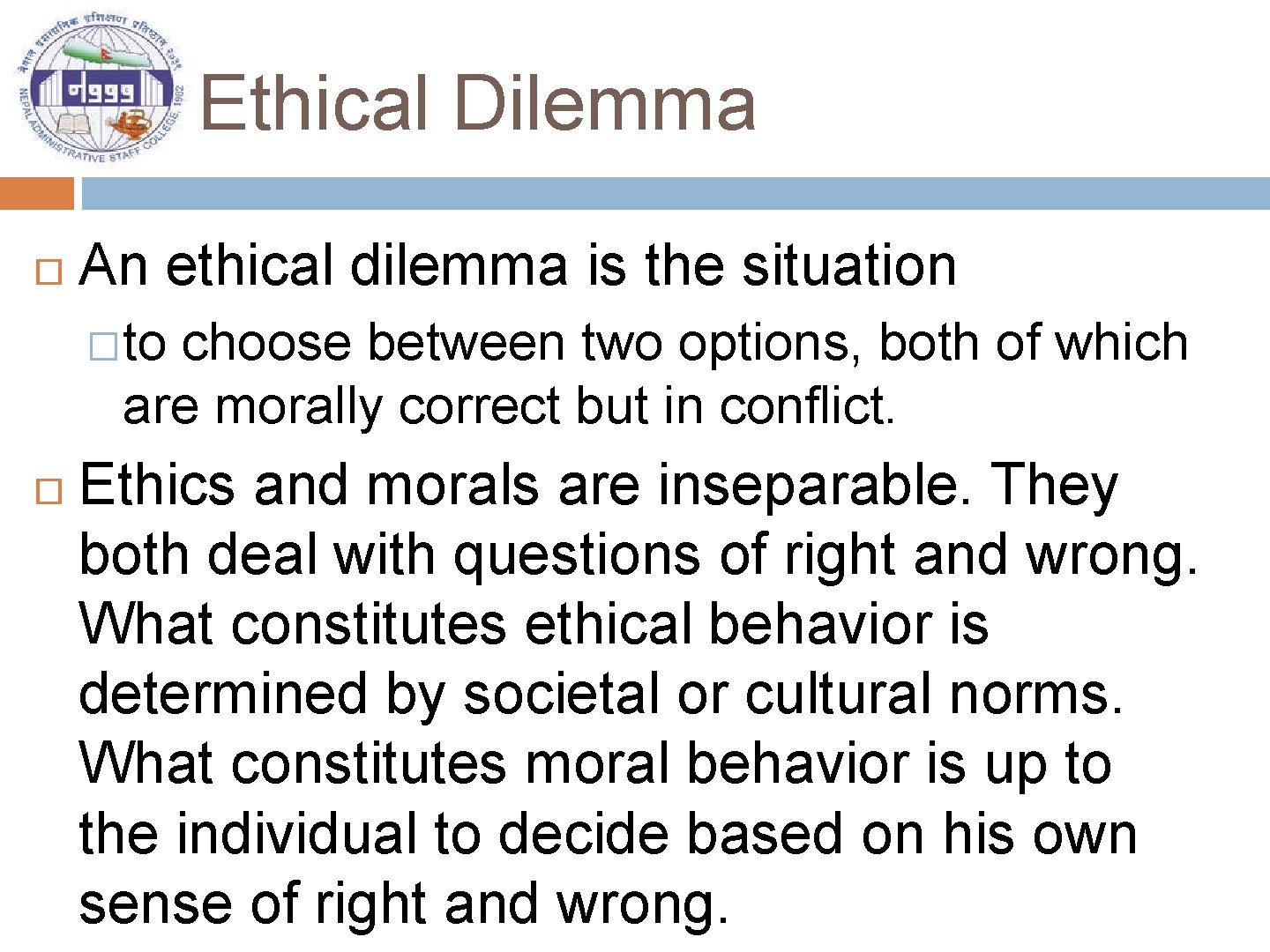 Ethical Dilemma An ethical dilemma is the situation �to choose between two options, both