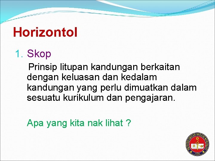 Horizontol 1. Skop Prinsip litupan kandungan berkaitan dengan keluasan dan kedalam kandungan yang perlu