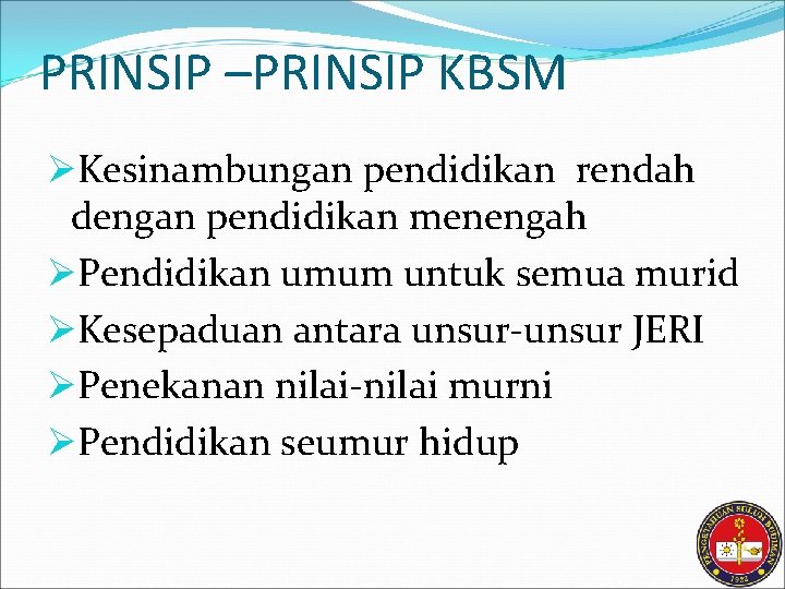PRINSIP –PRINSIP KBSM ØKesinambungan pendidikan rendah dengan pendidikan menengah ØPendidikan umum untuk semua murid