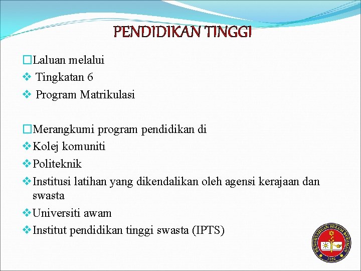 PENDIDIKAN TINGGI �Laluan melalui v Tingkatan 6 v Program Matrikulasi �Merangkumi program pendidikan di