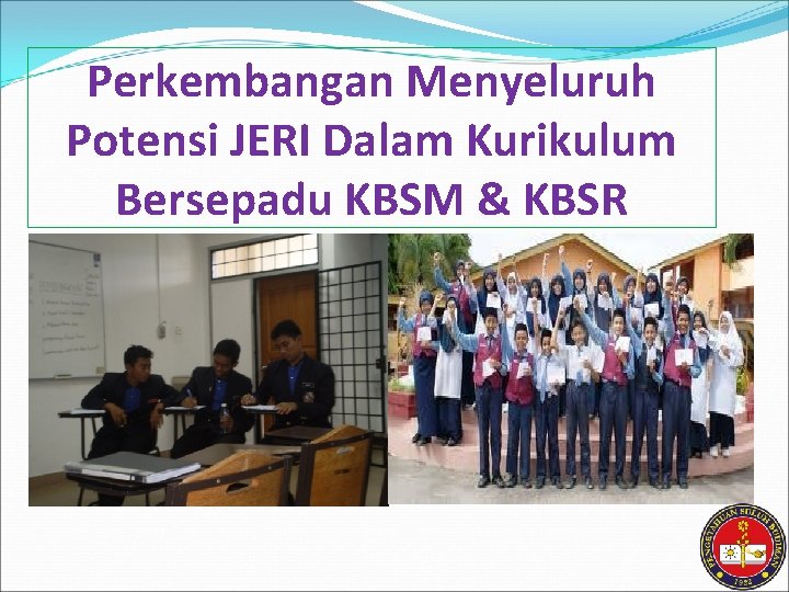 Perkembangan Menyeluruh Potensi JERI Dalam Kurikulum Bersepadu KBSM & KBSR 