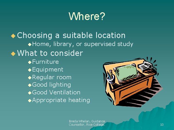 Where? u Choosing a suitable location u Home, library, or supervised study u What