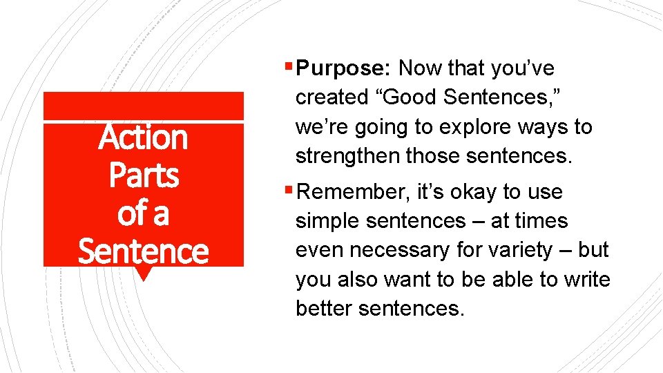 § Purpose: Now that you’ve Action Parts of a Sentence created “Good Sentences, ”