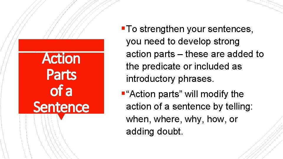 § To strengthen your sentences, Action Parts of a Sentence you need to develop