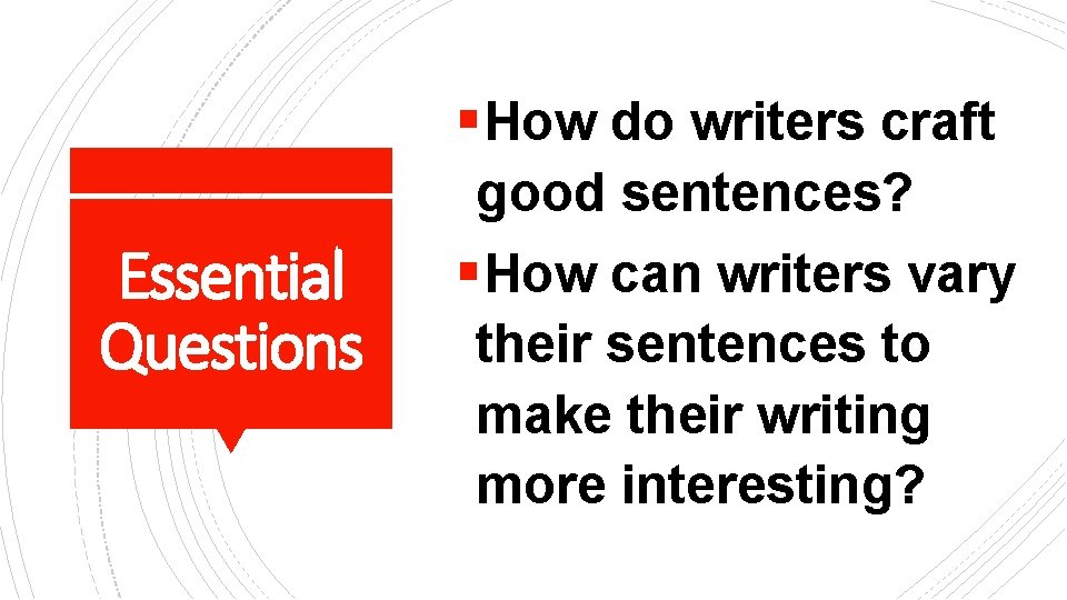 §How do writers craft good sentences? Essential Questions §How can writers vary their sentences