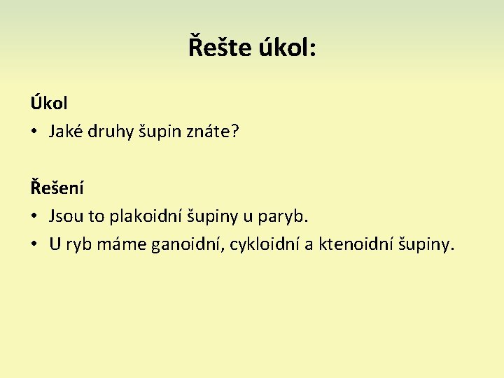 Řešte úkol: Úkol • Jaké druhy šupin znáte? Řešení • Jsou to plakoidní šupiny