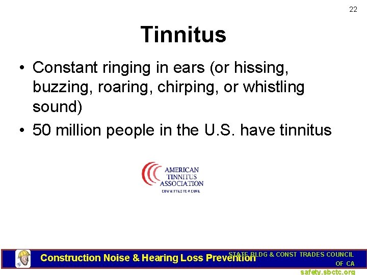 22 Tinnitus • Constant ringing in ears (or hissing, buzzing, roaring, chirping, or whistling