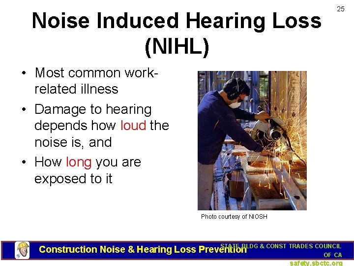 Noise Induced Hearing Loss (NIHL) 25 • Most common workrelated illness • Damage to