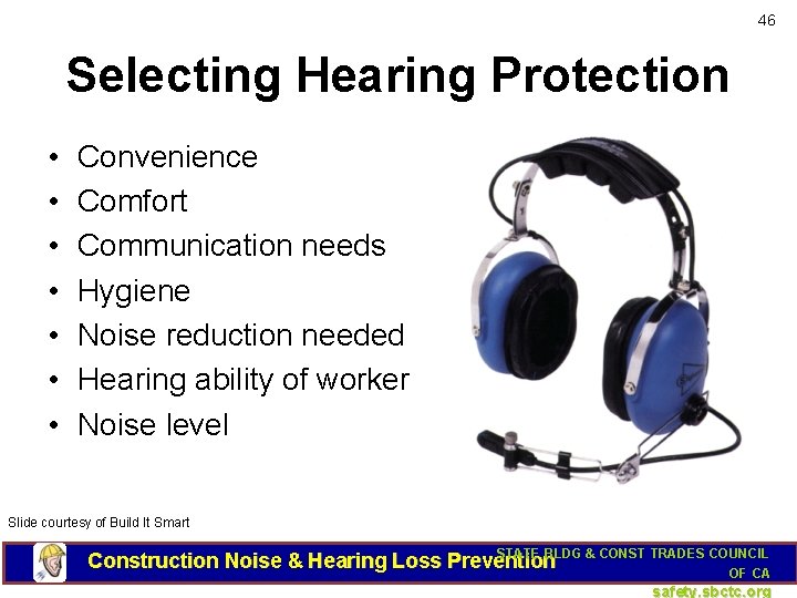 46 Selecting Hearing Protection • • Convenience Comfort Communication needs Hygiene Noise reduction needed