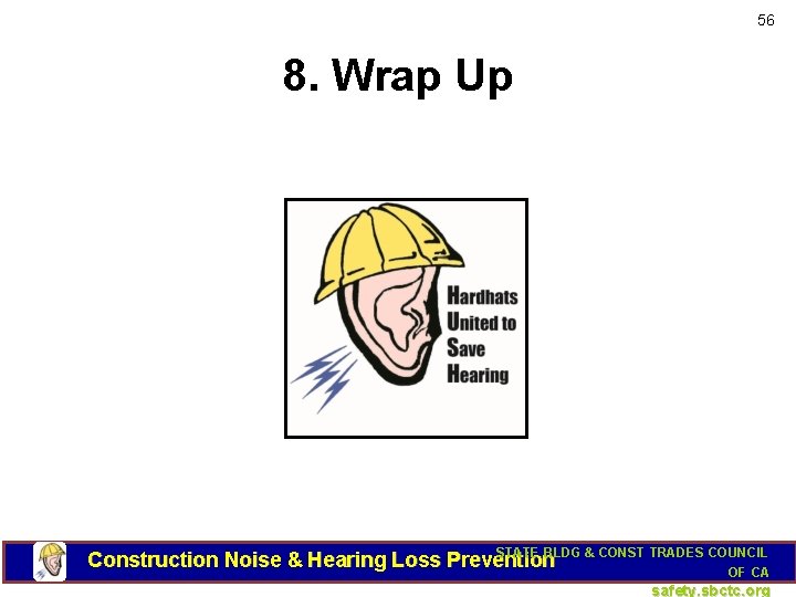 56 8. Wrap Up STATE BLDG & CONST TRADES COUNCIL Construction Noise & Hearing