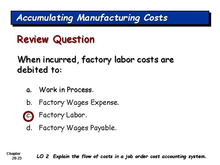 Accumulating Manufacturing Costs Review Question When incurred, factory labor costs are debited to: a.