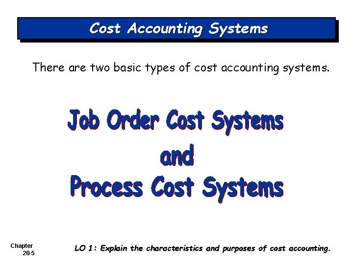Cost Accounting Systems There are two basic types of cost accounting systems. Chapter 20