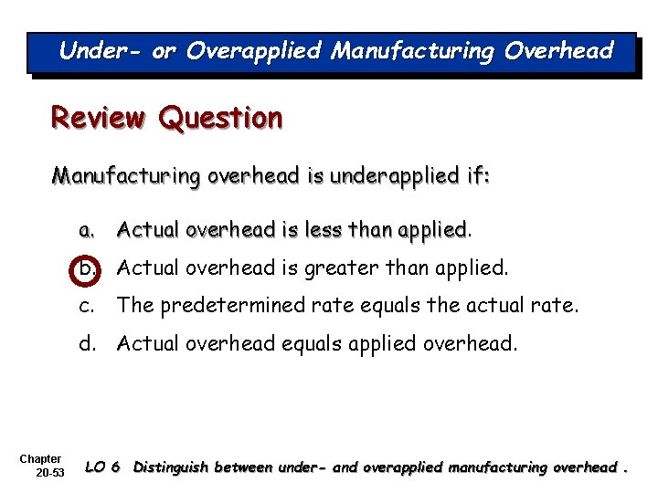 Under- or Overapplied Manufacturing Overhead Review Question Manufacturing overhead is underapplied if: a. Actual