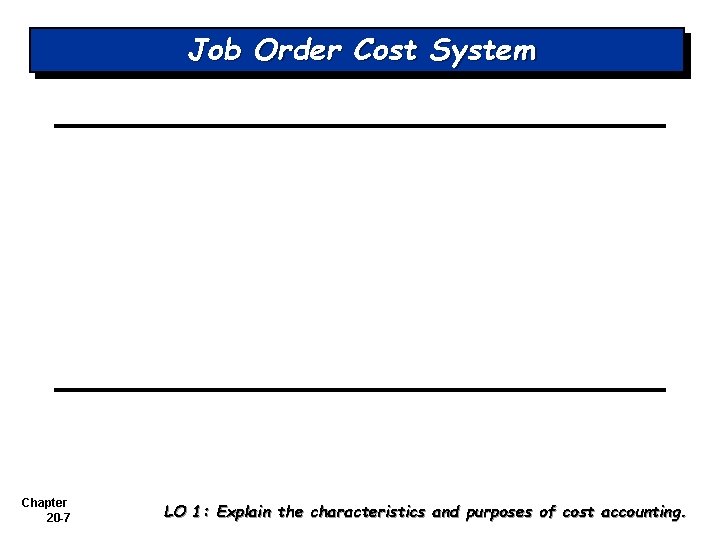 Job Order Cost System Chapter 20 -7 LO 1: Explain the characteristics and purposes
