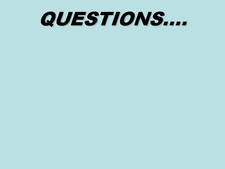 QUESTIONS…. 